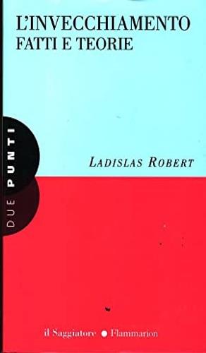 L' invecchiamento. Fatti e teorie - Robert Ladislas - Libro Il Saggiatore 1997, Due punti | Libraccio.it