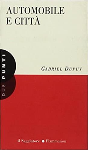 Automobile e città - Gabriel Dupuy - Libro Il Saggiatore 1997, Due punti | Libraccio.it
