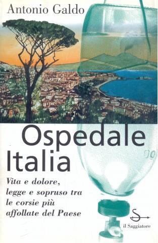 Ospedale Italia. Storie quotidiane di vita e malavita nel più grande policlinico del paese - Antonio Galdo - Libro Il Saggiatore 1998, Nuovi saggi | Libraccio.it