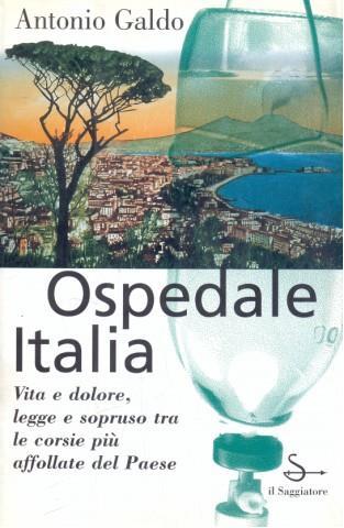 Ospedale Italia. Storie quotidiane di vita e malavita nel più grande policlinico del paese - Antonio Galdo - Libro Il Saggiatore 1998, Nuovi saggi | Libraccio.it