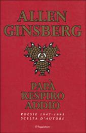 Papà respiro addio. Poesie scelte (1947-1995)