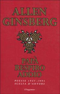 Papà respiro addio. Poesie scelte (1947-1995) - Allen Ginsberg - Libro Il Saggiatore 1997, Scritture | Libraccio.it