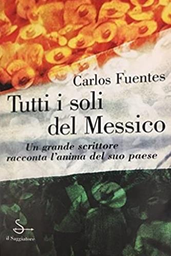 Tutti i soli del Messico - Carlos Fuentes - Libro Il Saggiatore 1998, Nuovi saggi | Libraccio.it