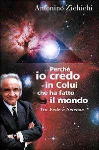 Perché io credo in colui che ha fatto il mondo. Tra fede e scienza - Antonino Zichichi - Libro Il Saggiatore 1999, Nuovi saggi | Libraccio.it