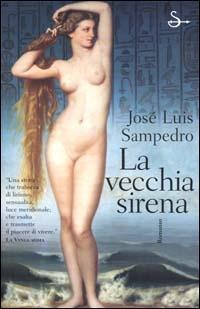 La vecchia sirena - José L. Sampedro - Libro Il Saggiatore 2001, Scritture | Libraccio.it