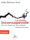 La civiltà inconsapevole - John R. Saul - Libro Il Saggiatore 1999, Nuovi saggi | Libraccio.it