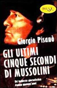Gli ultimi cinque secondi di Mussolini - Giorgio Pisanò - Libro Il Saggiatore 1999, Est | Libraccio.it