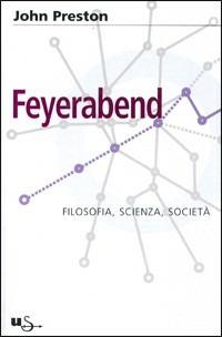 Feyerabend. Filosofia, scienza e società - John Preston - Libro Il Saggiatore 2001, Università Il Saggiatore | Libraccio.it
