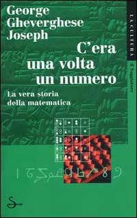 C'era una volta un numero. La vera storia della matematica - George G. Joseph - Libro Il Saggiatore 2000, La cultura | Libraccio.it