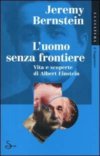 L' uomo senza frontiere. Vita e scoperte di Albert Einstein - Jeremy Bernstein - Libro Il Saggiatore 2000, La cultura | Libraccio.it