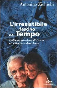 L' irresistibile fascino del tempo. Dalla resurrezione di Cristo all'universo subnucleare - Antonino Zichichi - Libro Il Saggiatore 2000, Nuovi saggi | Libraccio.it