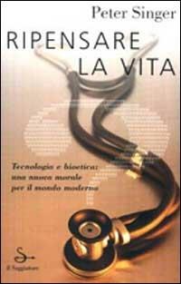 Ripensare la vita - Peter Singer - Libro Il Saggiatore 2000, Nuovi saggi | Libraccio.it