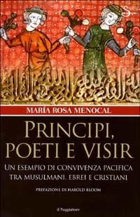 Principi, poeti e visir. Un esempio di convivenza pacifica tra musulmani, ebrei e cristiani - M. Rosa Menocal - Libro Il Saggiatore 2003, Nuovi saggi | Libraccio.it