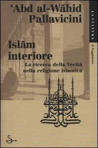 Islam interiore. La ricerca della verità nella religione islamica - 'Abdal Wahid Pallavicini - Libro Il Saggiatore 2002, La cultura | Libraccio.it