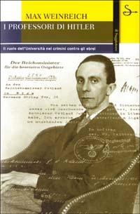 I professori di Hitler. Il ruolo dell'Università nei crimini contro gli ebrei - Max Weinreich - Libro Il Saggiatore 2003, La cultura | Libraccio.it