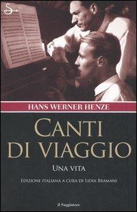 Canti di viaggio. Una vita - Hans W. Henze - Libro Il Saggiatore 2005, Nuovi saggi. Storia | Libraccio.it