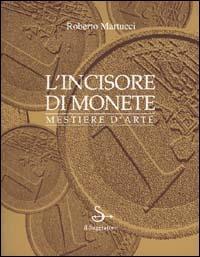 L' incisore di monete. Mestiere d'arte - Roberto Martucci - Libro Il Saggiatore 2001, Arti e mestieri | Libraccio.it