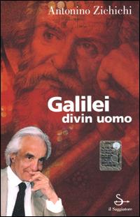 Galilei divin uomo - Antonino Zichichi - Libro Il Saggiatore 2001, Nuovi saggi | Libraccio.it