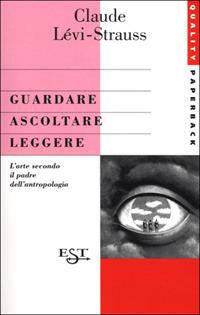 Guardare, ascoltare, leggere - Claude Lévi-Strauss - Libro Il Saggiatore 2005, Est. Quality paperbacks | Libraccio.it