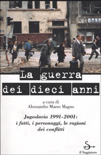 La guerra dei dieci anni. Jugoslavia 1991-2001  - Libro Il Saggiatore 2005, Nuovi saggi | Libraccio.it