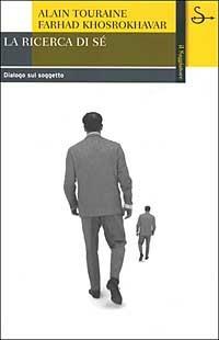 La ricerca di sé. Dialogo sul soggetto - Alain Touraine, Farhad Khosrokhavar - Libro Il Saggiatore 2003, La cultura | Libraccio.it