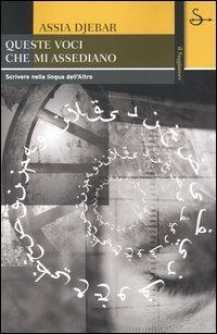 Queste voci che mi assediano. Scrivere nella lingua dell'Altro - Assia Djebar - Libro Il Saggiatore 2004, La cultura | Libraccio.it