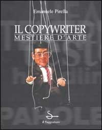 Il copywriter. Mestiere d'arte - Emanuele Pirella - Libro Il Saggiatore 2002, Arti e mestieri | Libraccio.it