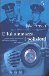 E lui ammazza i poliziotti - Jake Arnott - Libro Il Saggiatore 2002, Scritture | Libraccio.it