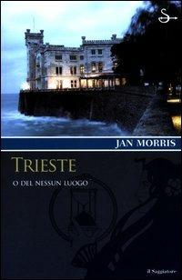 Trieste. O del nessun luogo - Jan Morris - Libro Il Saggiatore 2003, Terre. Idee | Libraccio.it