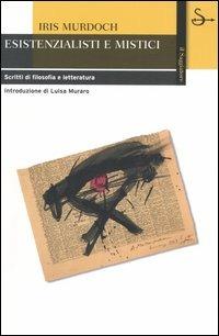 Esistenzialisti e mistici. Scritti di filosofia e letteratura - Iris Murdoch - Libro Il Saggiatore 2006, La cultura | Libraccio.it