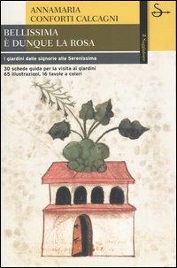 Bellissima è dunque la rosa. I giardini dalle signorie alla Serenissima - Annamaria Conforti Calcagni - Libro Il Saggiatore 2006, La cultura | Libraccio.it