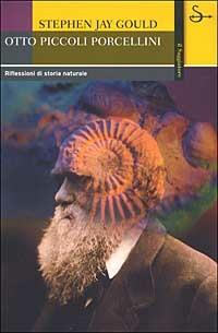Otto piccoli porcellini. Riflessioni di storia naturale - Stephen Jay Gould - Libro Il Saggiatore 2003, La cultura | Libraccio.it