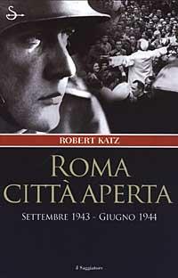 Roma città aperta. Settembre 1943-Giugno 1944 - Robert Katz - Libro Il Saggiatore 2003, Nuovi saggi | Libraccio.it