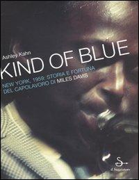 Kind of blue. New York, 1959. Storia e fortuna del capolavoro di Miles Davis - Ashley Kahn - Libro Il Saggiatore 2007, Opere e libri | Libraccio.it
