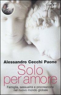 Solo per amore. Famiglia, sessualità e procreazione nel nuovo mondo globale - Alessandro Cecchi Paone - Libro Il Saggiatore 2004, Nuovi saggi | Libraccio.it