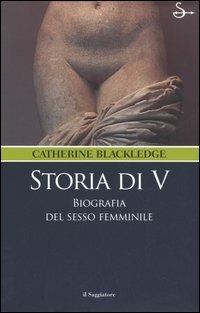 Storia di V. Biografia del sesso femminile - Catherine Blackledge - Libro Il Saggiatore 2005, Nuovi saggi | Libraccio.it