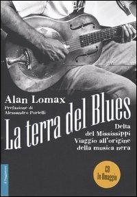 La terra del blues. Delta del Mississippi. Viaggio all'origine della musica nera. Con CD Audio - Alan Lomax - Libro Il Saggiatore 2005, Opere e libri | Libraccio.it