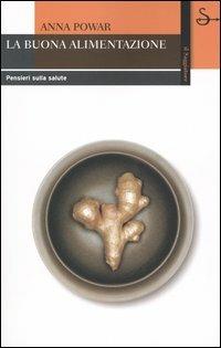 La buona alimentazione. Pensieri sulla salute - Anna Powar - Libro Il Saggiatore 2004, Biblioteca | Libraccio.it