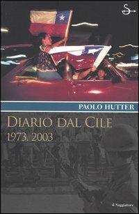 Diario dal Cile. 1973, 2003 - Paolo Hutter - Libro Il Saggiatore 2004, Terre. Idee | Libraccio.it