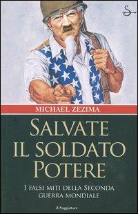 Salvate il soldato potere. I falsi miti della seconda guerra mondiale - Michael Zezima - Libro Il Saggiatore 2004, Nuovi saggi | Libraccio.it