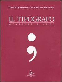 Il tipografo. Mestiere d'arte - Claudio Castellacci, Patrizia Sanvitale - Libro Il Saggiatore 2004 | Libraccio.it