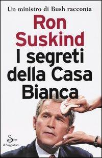 I segreti della Casa Bianca - Ron Suskind - Libro Il Saggiatore 2004, Nuovi saggi | Libraccio.it
