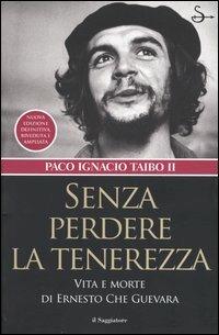 Senza perdere la tenerezza. Vita e morte di Ernesto Che Guevara - Paco Ignacio II Taibo - Libro Il Saggiatore 2004, Nuovi saggi | Libraccio.it