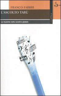 L'ascolto tabù. Le musiche nello scontro globale - Franco Fabbri - Libro Il Saggiatore 2005, Biblioteca | Libraccio.it