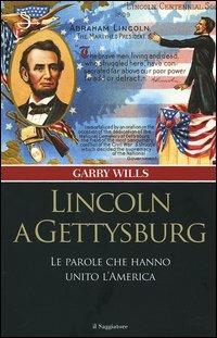 Lincoln a Gettysburg. Le parole che hanno unito l'America - Garry Wills - Libro Il Saggiatore 2005, Nuovi saggi | Libraccio.it
