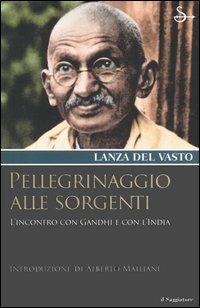 Pellegrinaggio alle sorgenti. Viaggio con Gandhi e con l'India - Giuseppe G. Lanza Del Vasto - Libro Il Saggiatore 2005, Terre. Idee | Libraccio.it