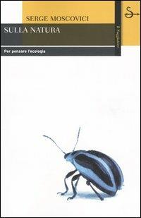 Sulla natura. Per pensare l'ecologia - Serge Moscovici - Libro Il Saggiatore 2005, La cultura | Libraccio.it