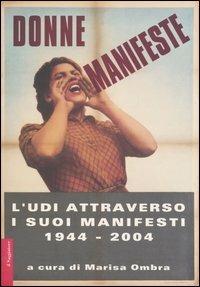 Donne manifeste. L'UDI attraverso i suoi manifesti 1944-2004. Catalogo della mostra (Roma, 25 febbraio-27 marzo 2005)  - Libro Il Saggiatore 2005, Opere e libri | Libraccio.it