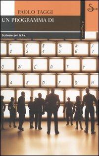 Un programma di. Scrivere per la tv - Paolo Taggi - Libro Il Saggiatore 2005, Biblioteca | Libraccio.it