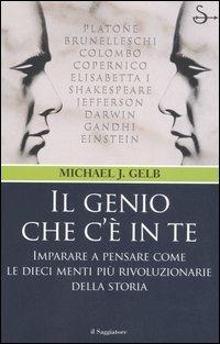 Il genio che c'è in te. Imparare a pensare come le dieci menti più rivoluzionarie della storia - Michael J. Gelb - Libro Il Saggiatore 2006, Nuovi saggi | Libraccio.it